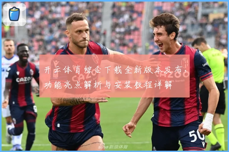 开云体育综合下载全新版本发布，功能亮点解析与安装教程详解