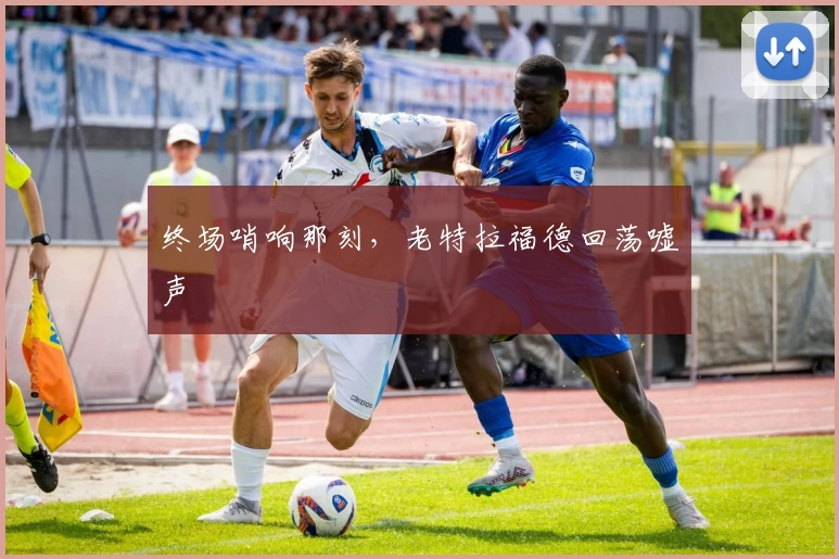 终场哨响那刻，老特拉福德回荡嘘声