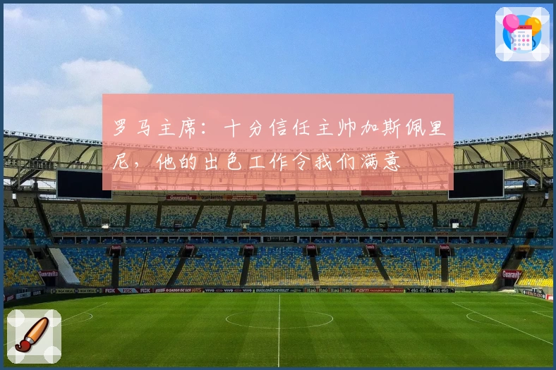 罗马主席：十分信任主帅加斯佩里尼，他的出色工作令我们满意