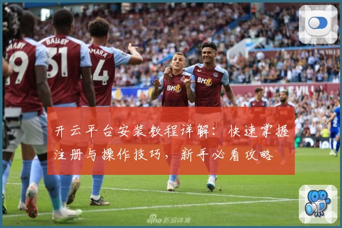 开云平台安装教程详解：快速掌握注册与操作技巧，新手必看攻略