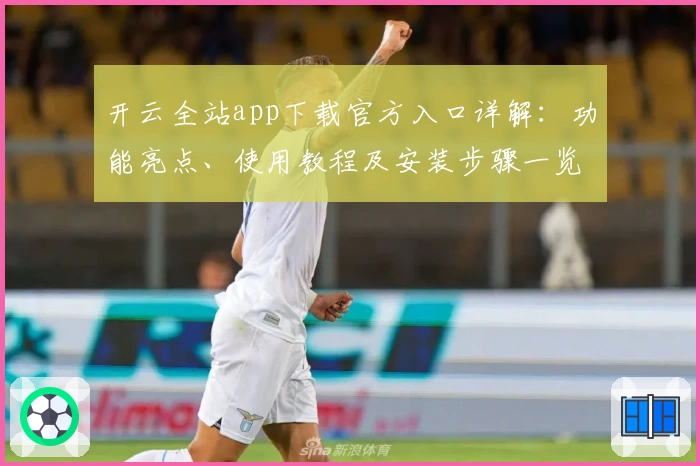 开云全站app下载官方入口详解：功能亮点、使用教程及安装步骤一览